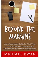Beyond the Margins: An Indispensable Guide for First-Time Freelance Writers, Designers, and Other Work-from-Home Professionals by Michael Kwan